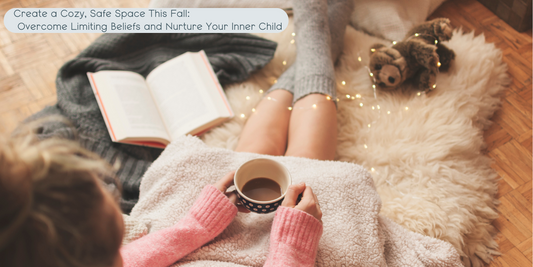 Create a Cozy, Safe Space This Fall: Overcome Limiting Beliefs and Nurture Your Inner Child